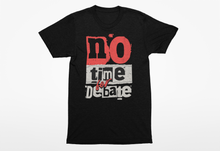 Load image into Gallery viewer, No Time For Debate T shirt